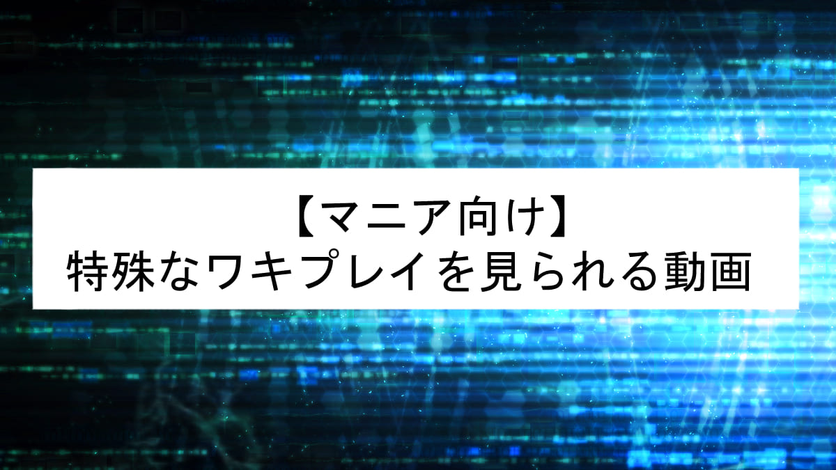 【マニア向け】ワキコキやワキ射などを見られるおすすめ動画10選！